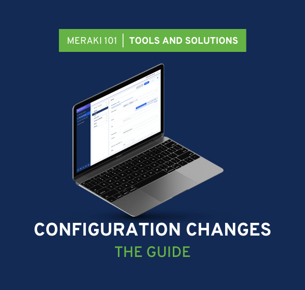 Meraki Configuration Changes The Guide